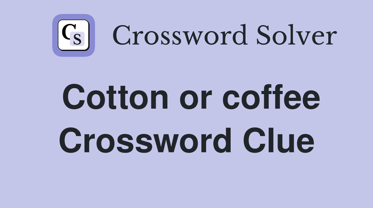 Cotton or coffee Crossword Clue