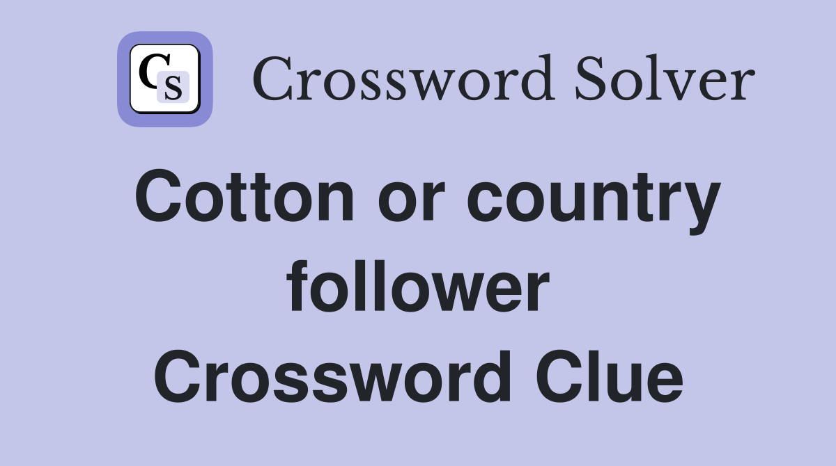 Cotton or country follower Crossword Clue