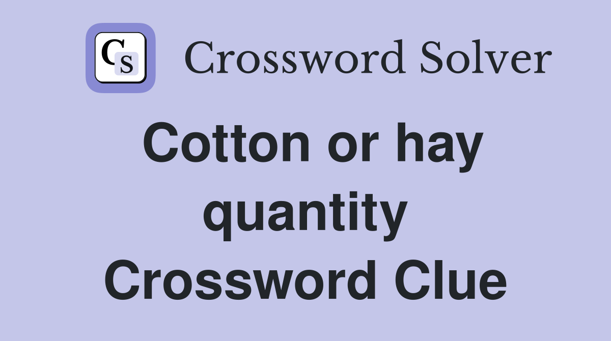 Cotton or hay quantity Crossword Clue