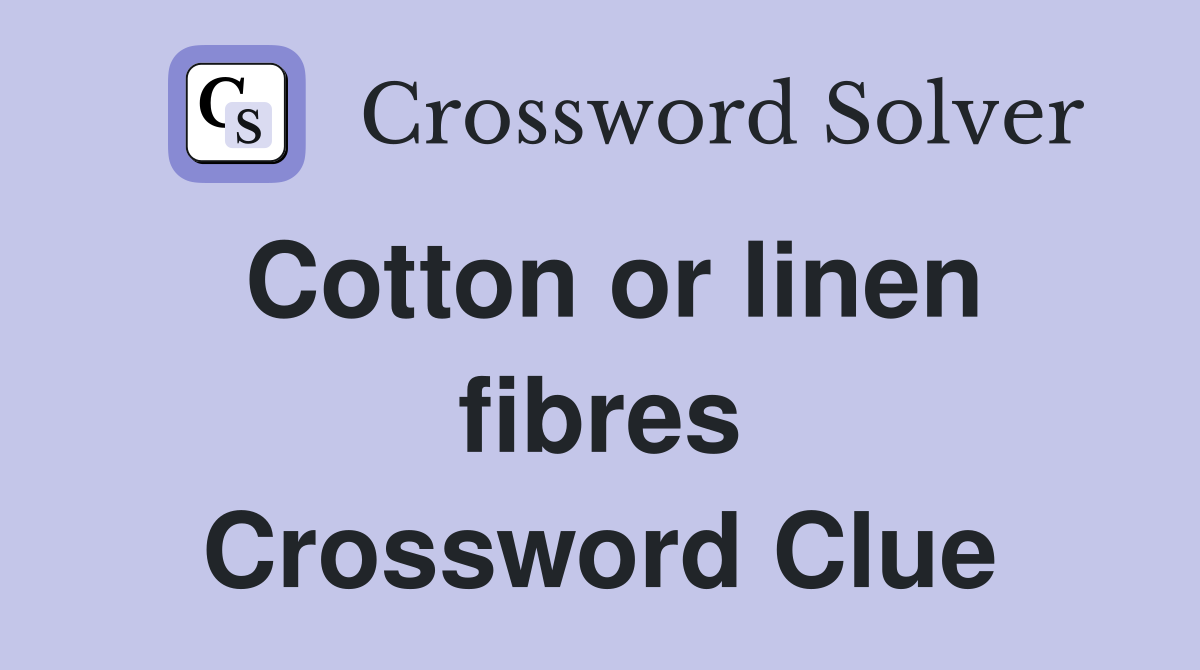 Cotton or linen fibres Crossword Clue