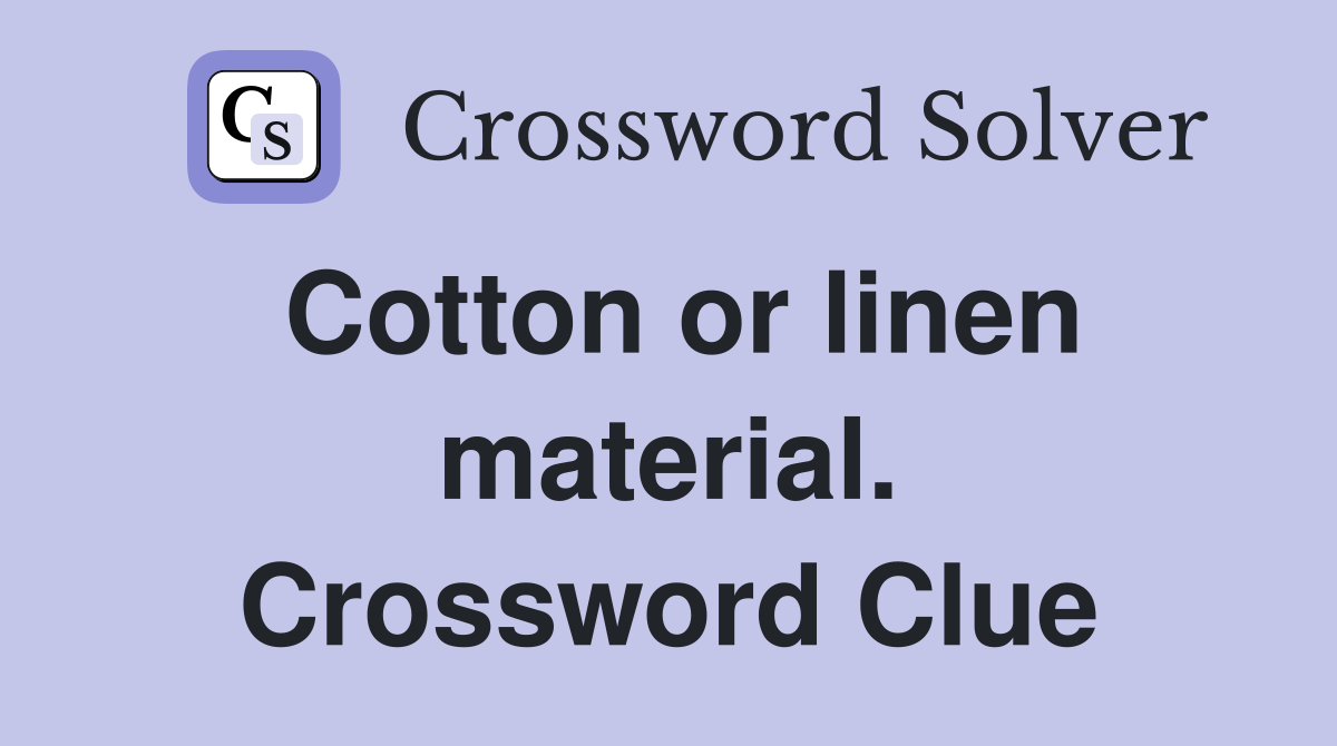 Cotton or linen material. Crossword Clue