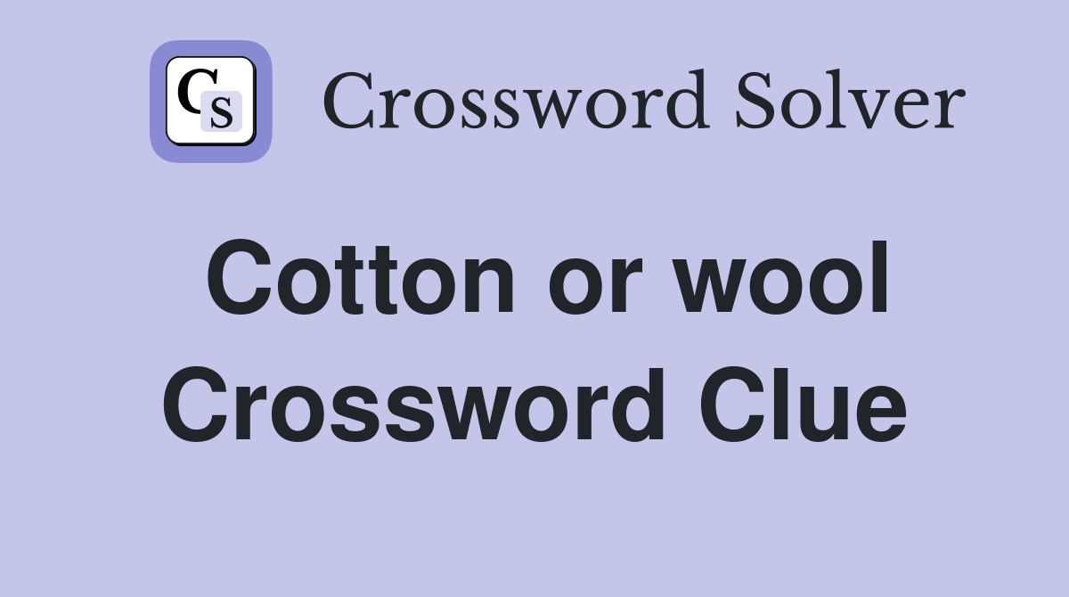 Cotton or wool Crossword Clue