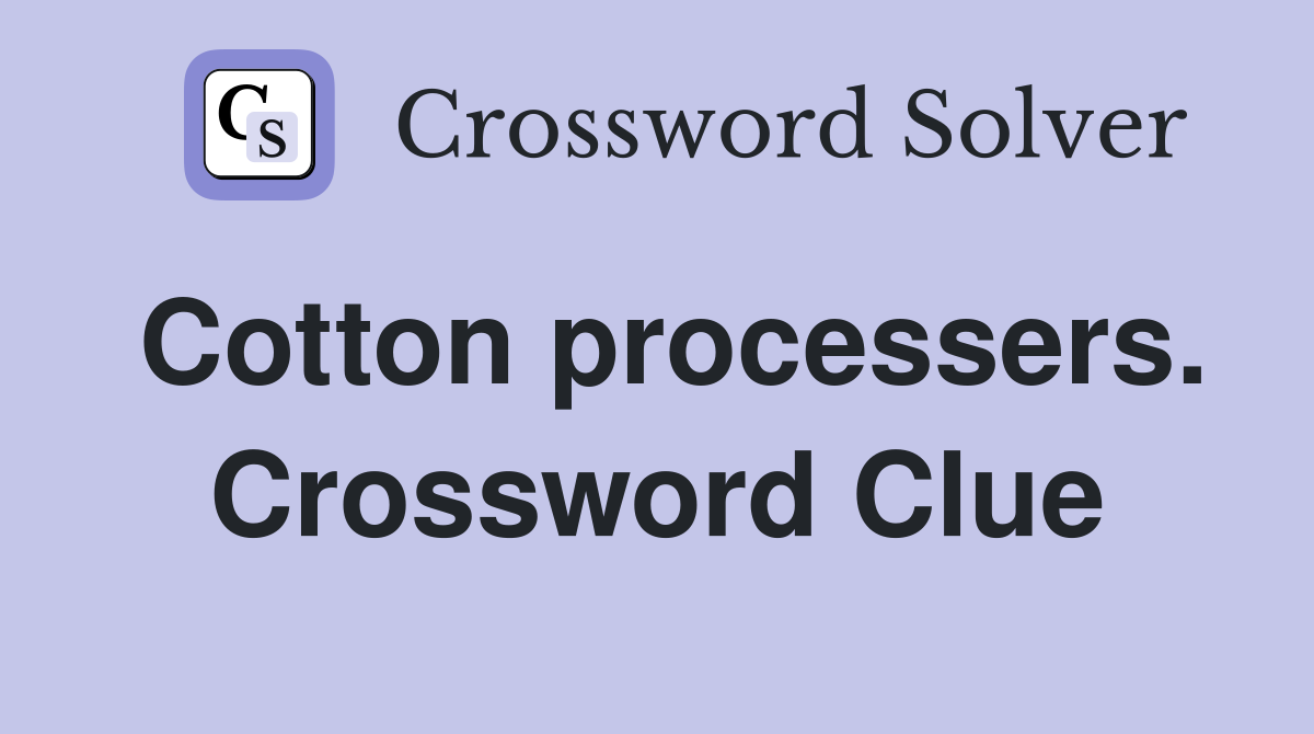 Cotton processers. Crossword Clue