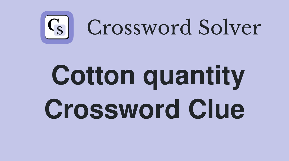 Cotton quantity Crossword Clue