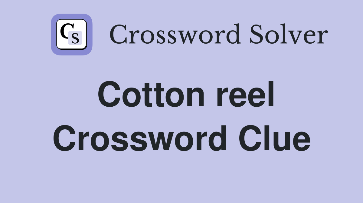 Cotton reel Crossword Clue