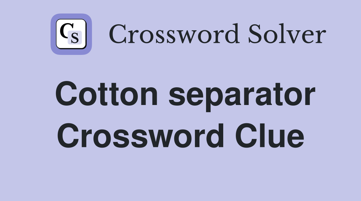 Cotton separator Crossword Clue
