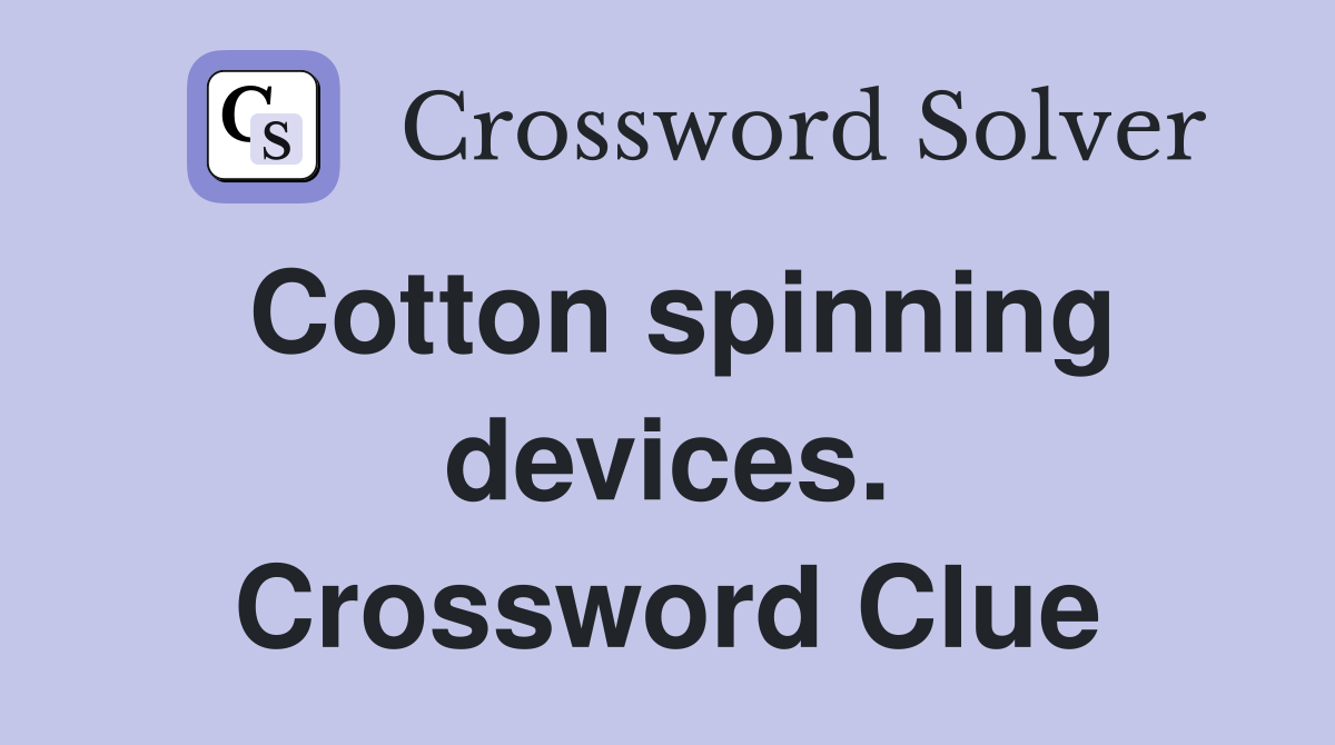 Cotton spinning devices. Crossword Clue