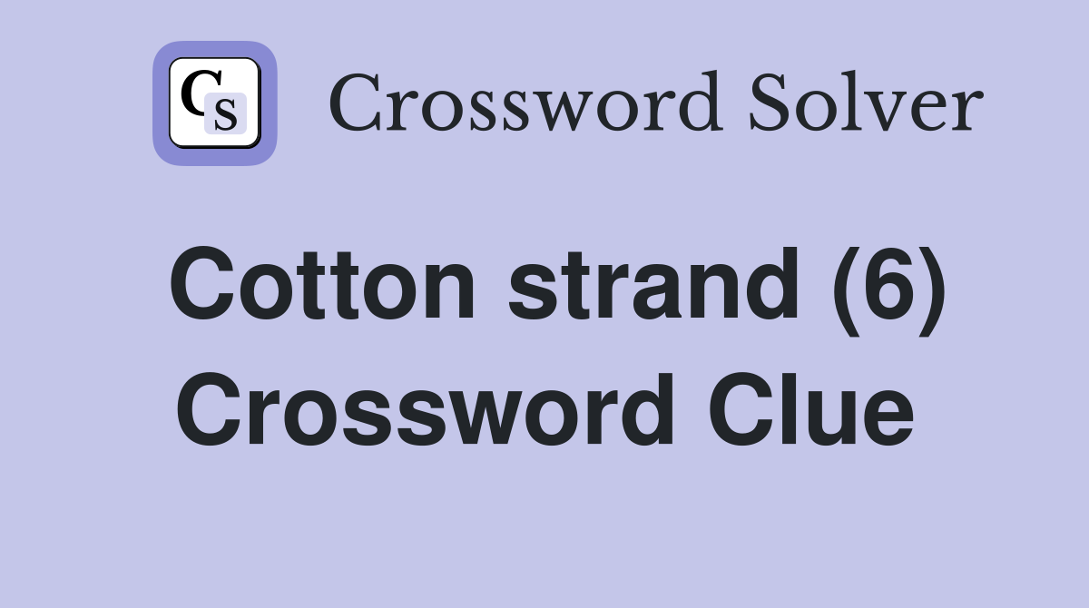 Cotton strand (6) Crossword Clue
