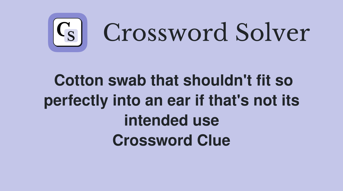 Cotton swab that shouldn't fit so perfectly into an ear if that's not its intended use Crossword Clue
