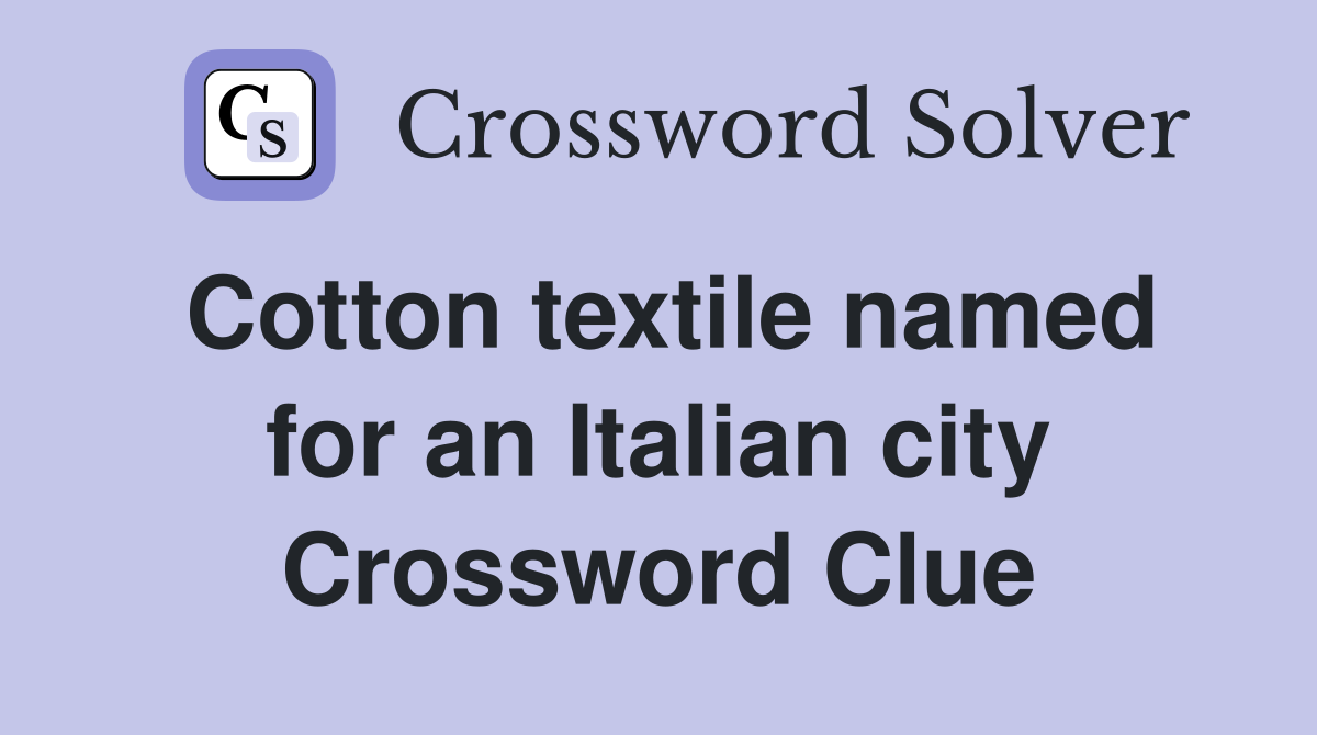 Cotton textile named for an Italian city Crossword Clue