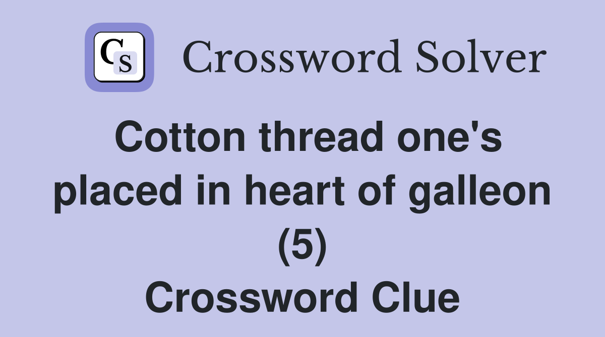 Cotton thread one's placed in heart of galleon (5) Crossword Clue