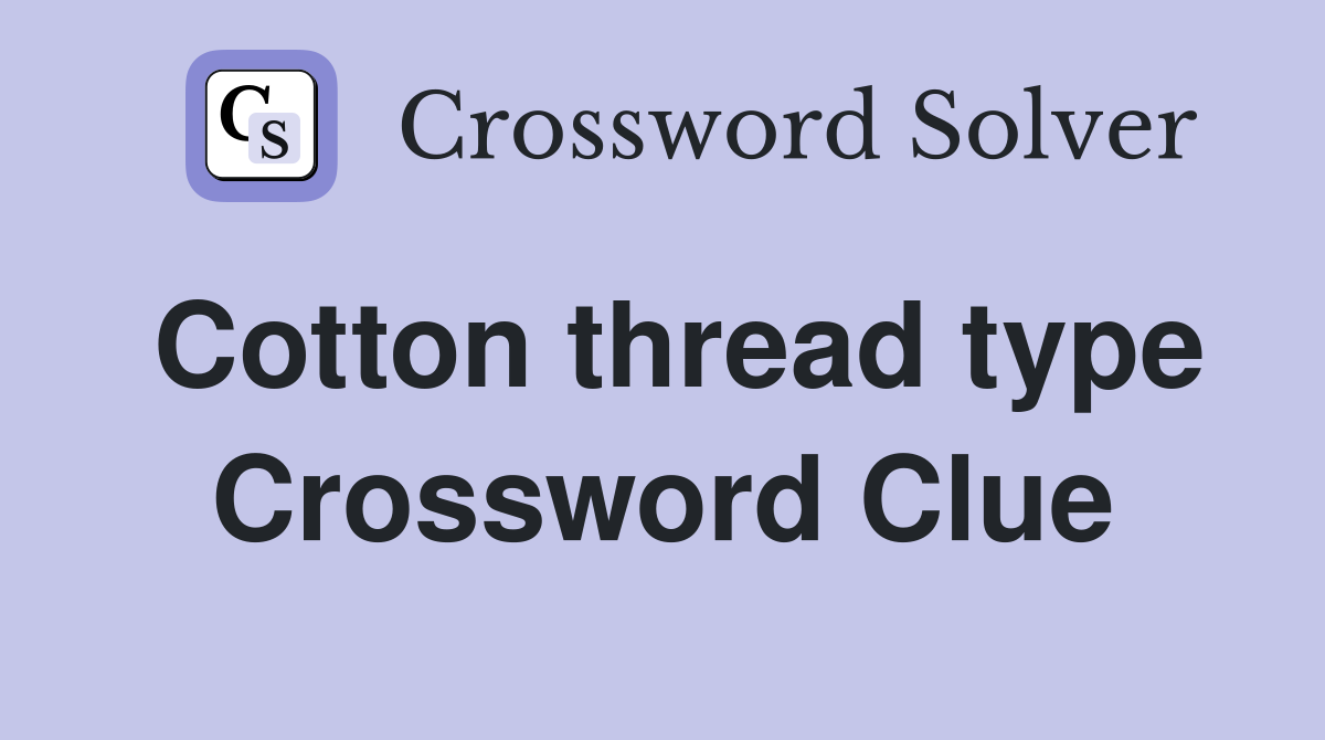 Cotton thread type Crossword Clue
