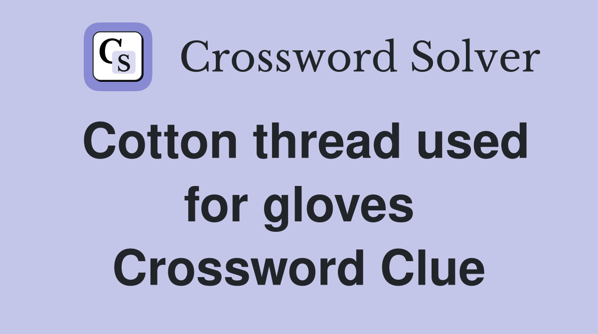 Cotton thread used for gloves Crossword Clue