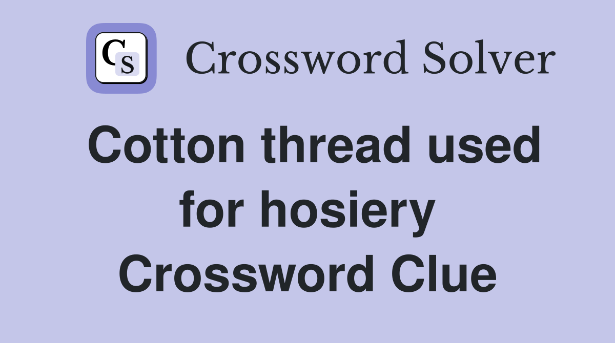 Cotton thread used for hosiery Crossword Clue