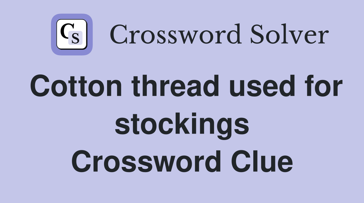 Cotton thread used for stockings Crossword Clue