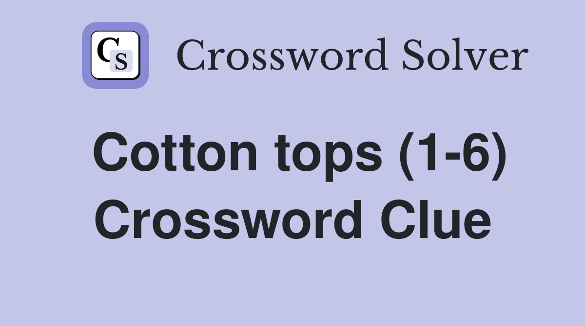Cotton tops (1-6) Crossword Clue