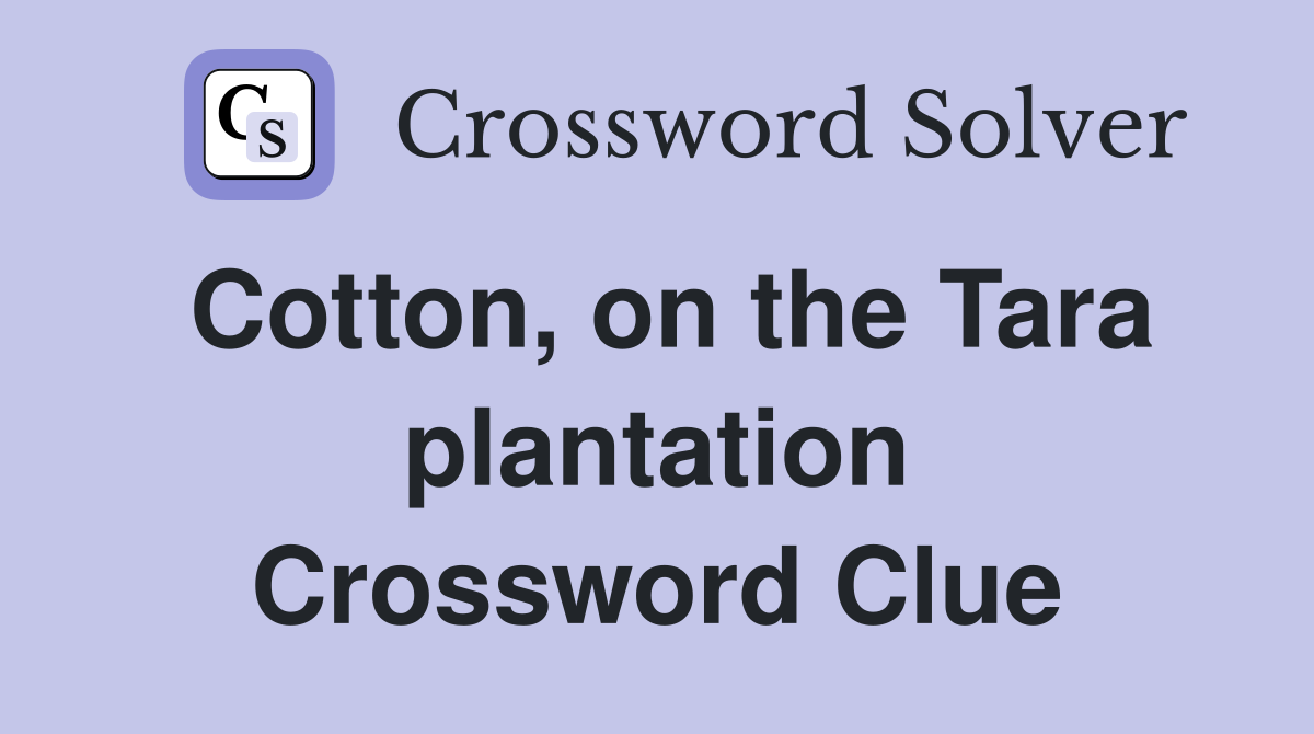 Cotton, on the Tara plantation Crossword Clue
