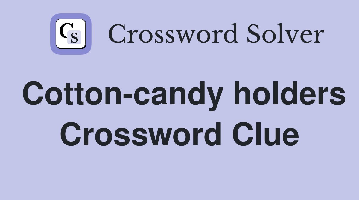 Cotton-candy holders Crossword Clue