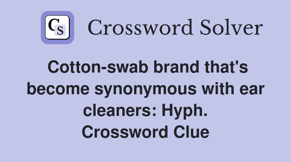 Cotton-swab brand that's become synonymous with ear cleaners: Hyph. Crossword Clue