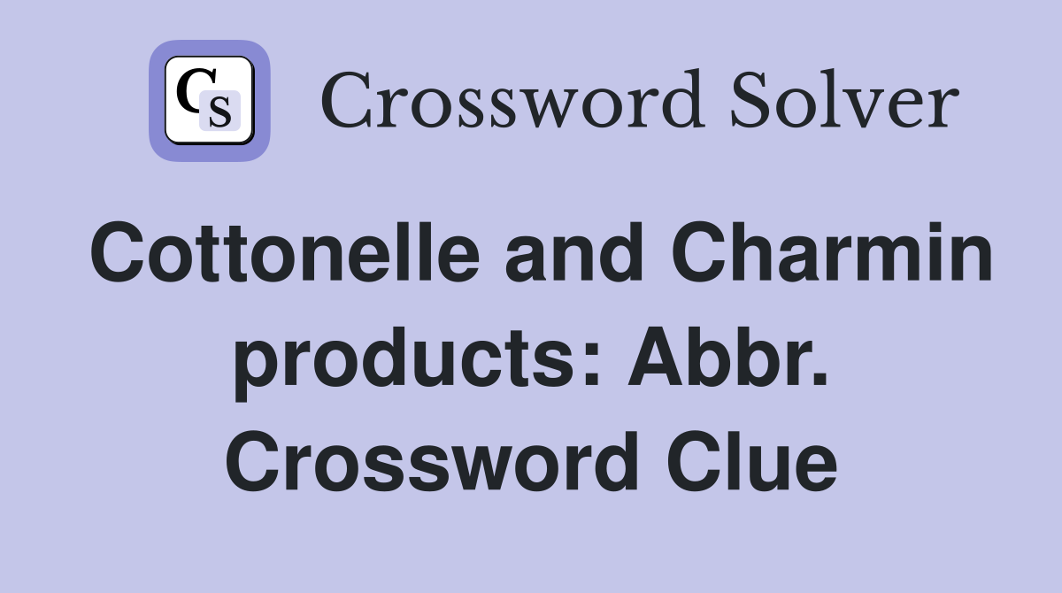 Cottonelle and Charmin products: Abbr. Crossword Clue