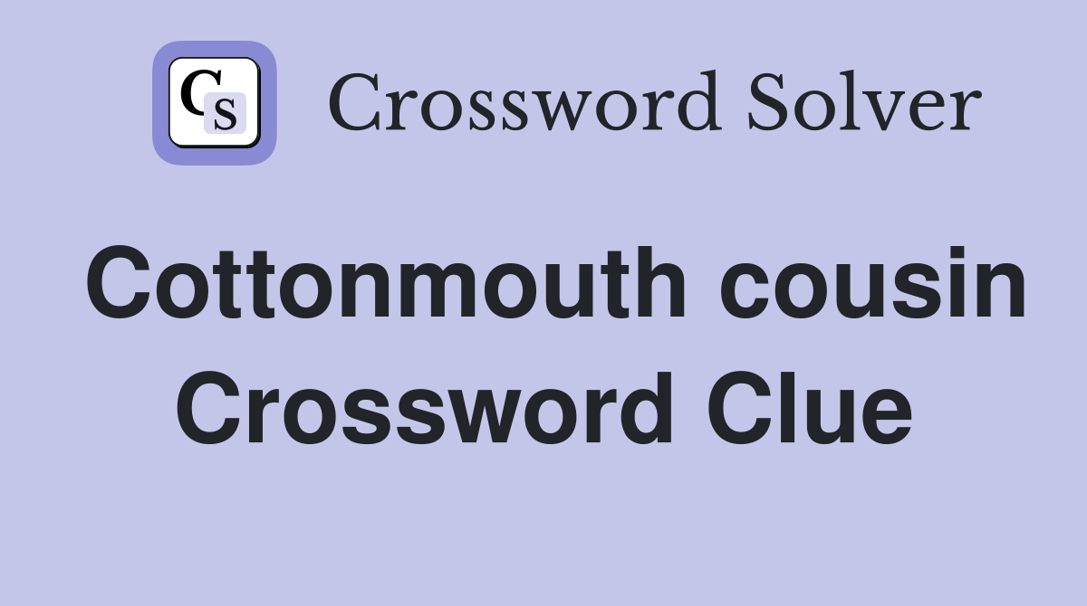 Cottonmouth cousin Crossword Clue