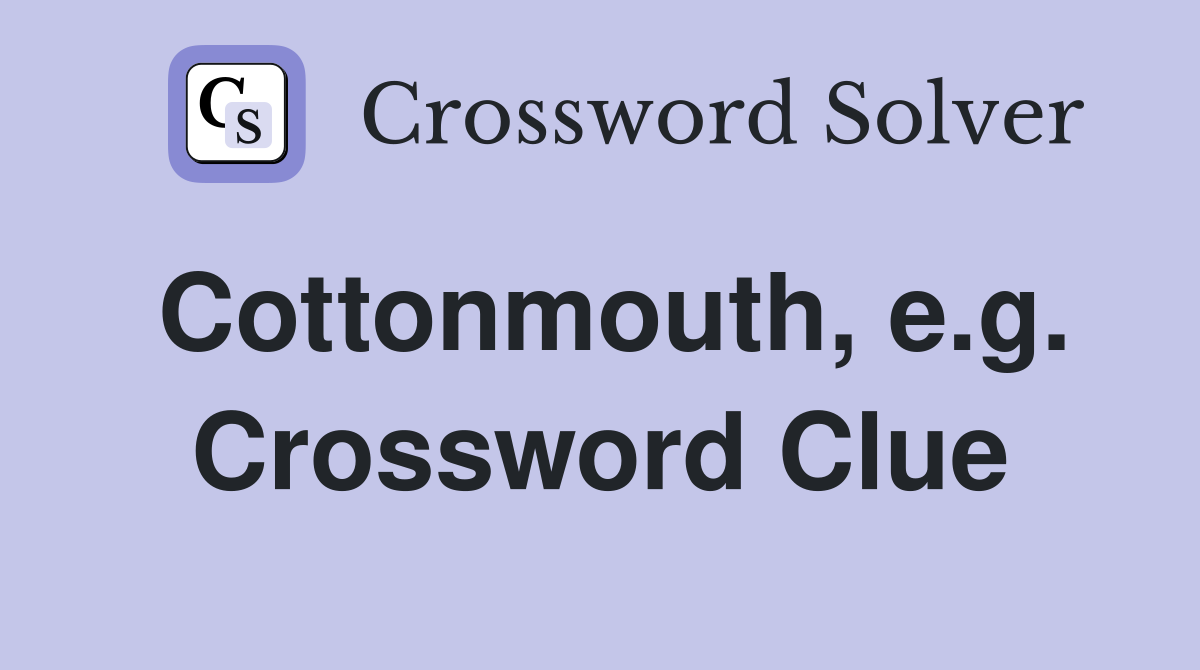 Cottonmouth, e.g. Crossword Clue