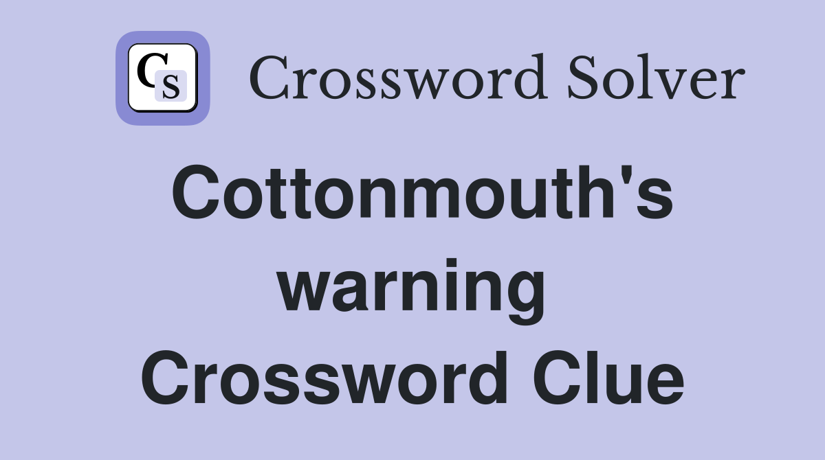 Cottonmouth's warning Crossword Clue