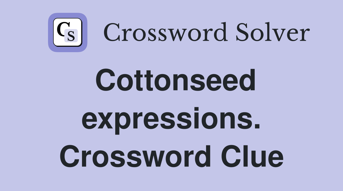 Cottonseed expressions. Crossword Clue
