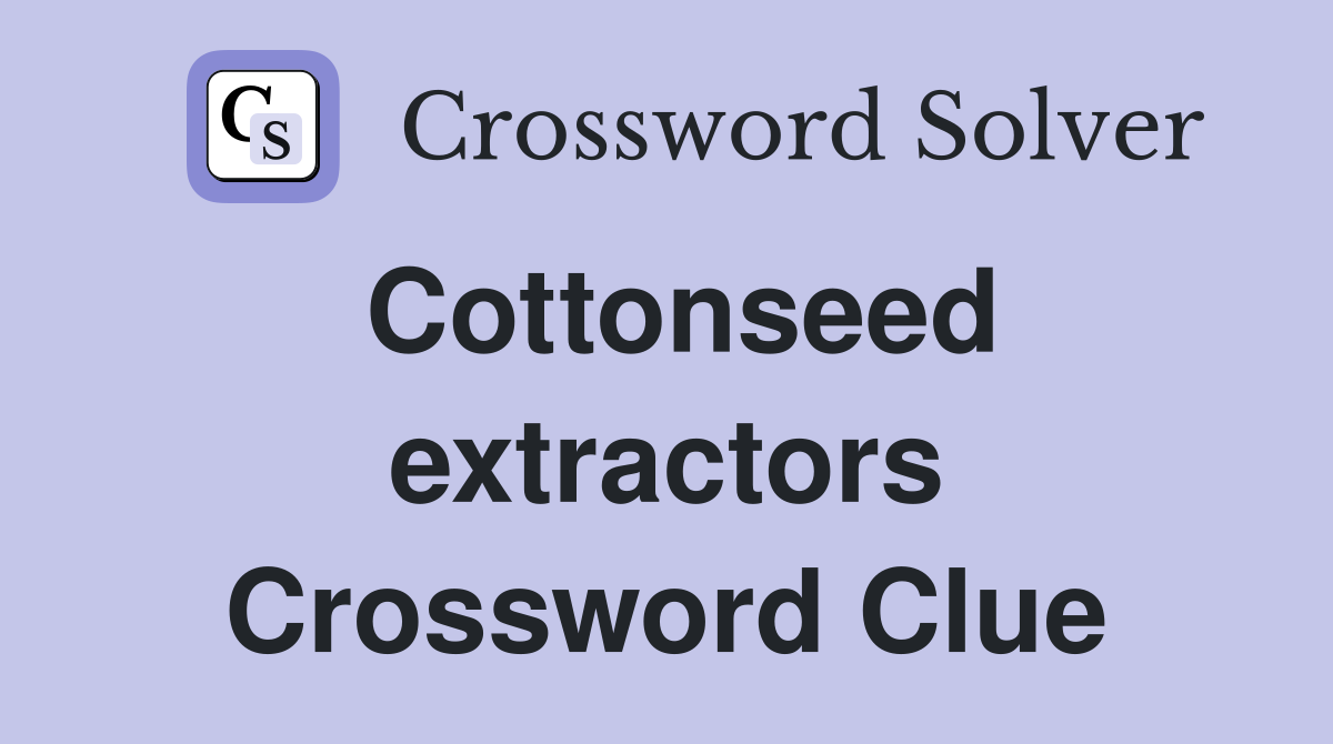 Cottonseed extractors Crossword Clue