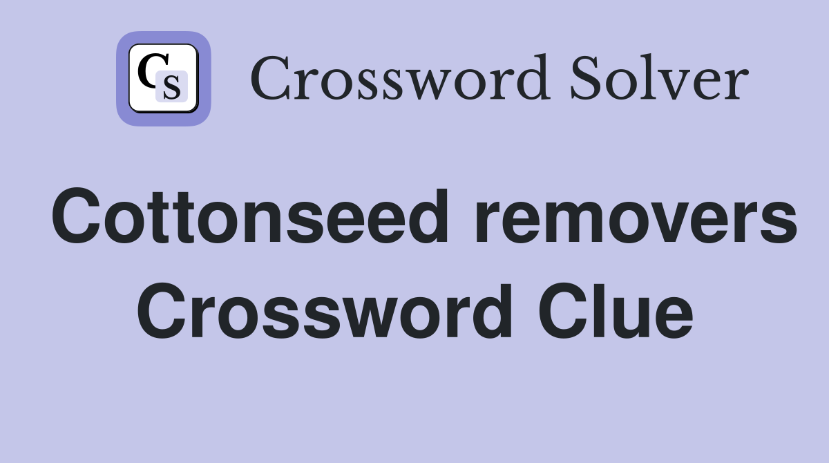 Cottonseed removers Crossword Clue