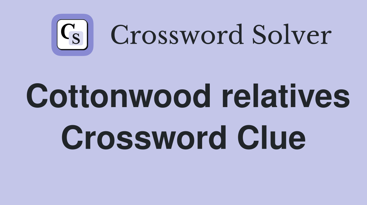 Cottonwood relatives Crossword Clue