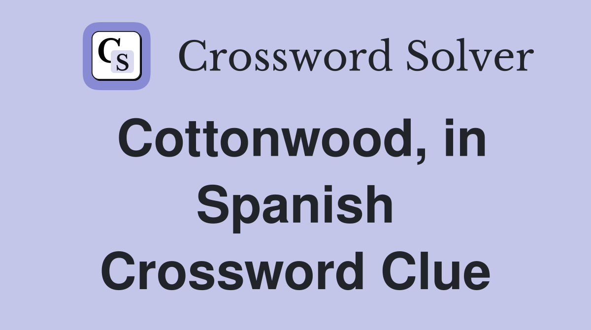 Cottonwood, in Spanish Crossword Clue