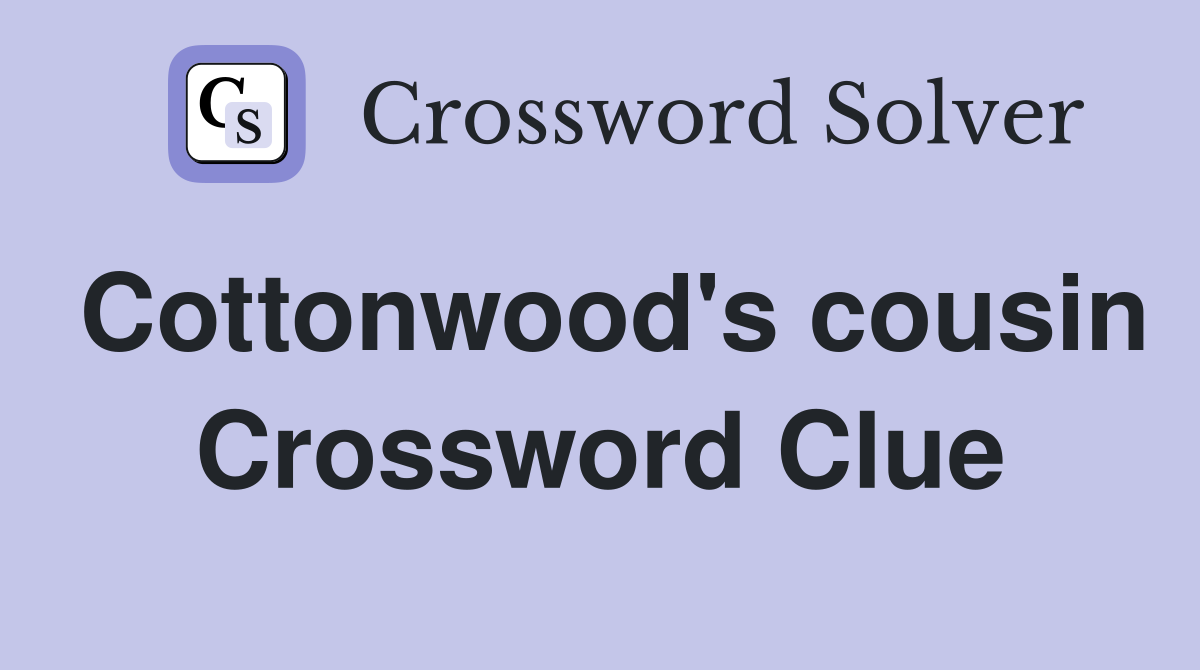 Cottonwood's cousin Crossword Clue