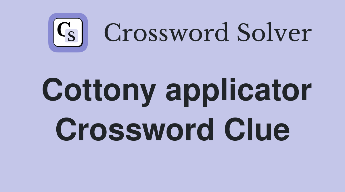 Cottony applicator Crossword Clue