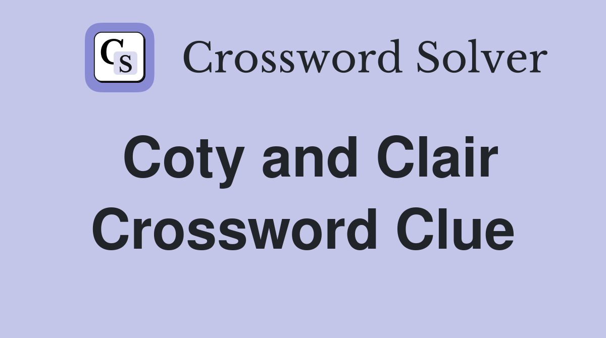 Coty and Clair Crossword Clue