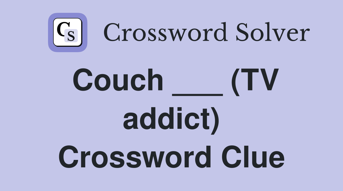 Couch ___ (TV addict) Crossword Clue
