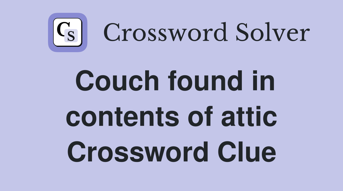 Couch found in contents of attic Crossword Clue