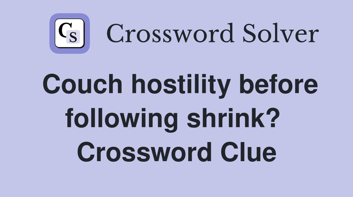 Couch hostility before following shrink?  Crossword Clue