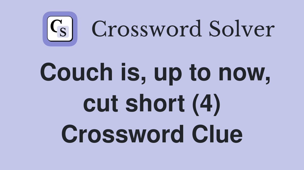 Couch is, up to now, cut short (4) Crossword Clue