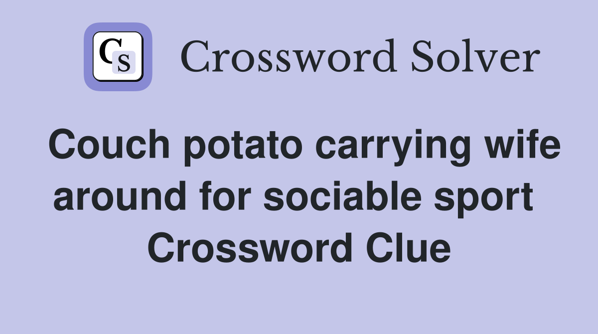 Couch potato carrying wife around for sociable sport  Crossword Clue