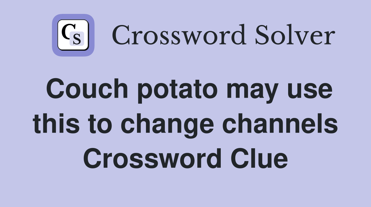 Couch potato may use this to change channels Crossword Clue