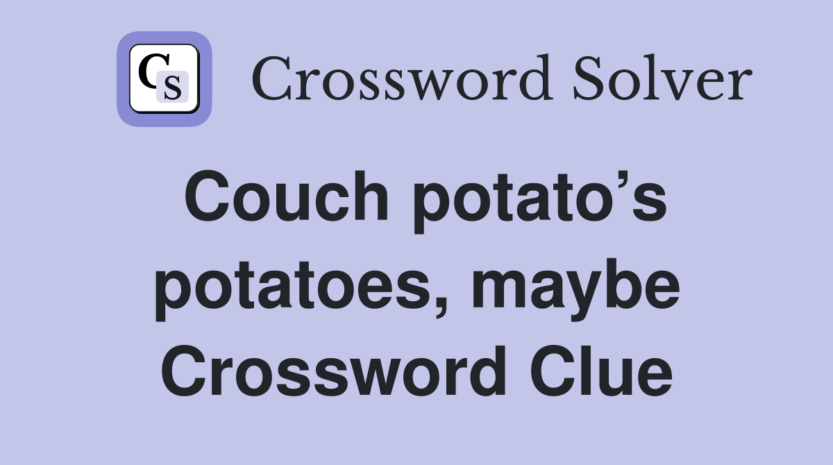 Couch potato’s potatoes, maybe Crossword Clue