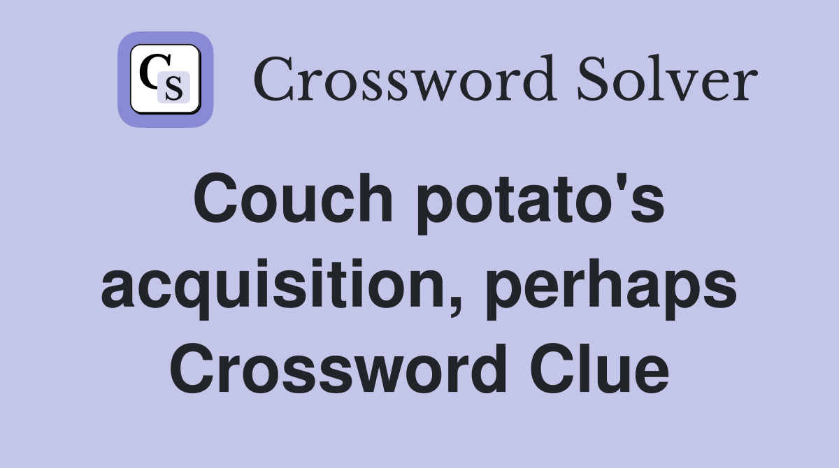 Couch potato's acquisition, perhaps Crossword Clue