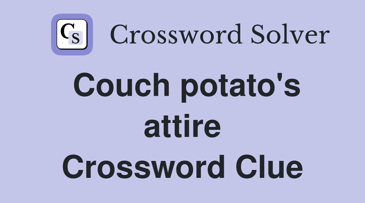 Couch potato's attire Crossword Clue