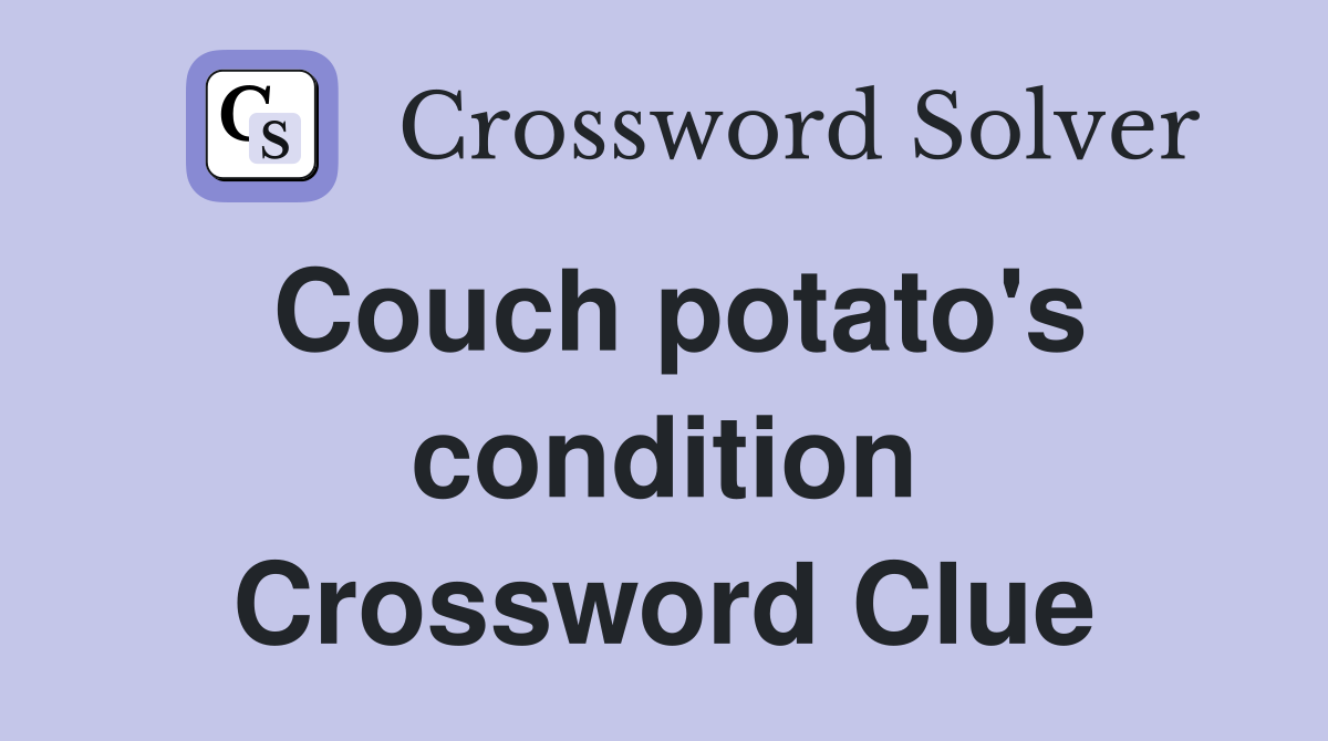 Couch potato's condition Crossword Clue
