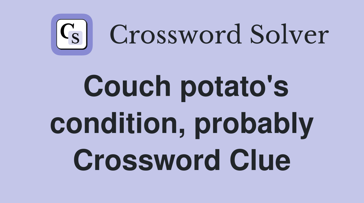 Couch potato's condition, probably Crossword Clue