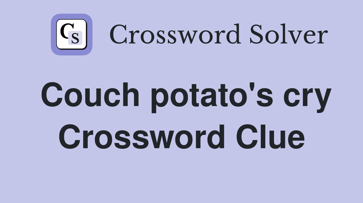 Couch potato's cry Crossword Clue
