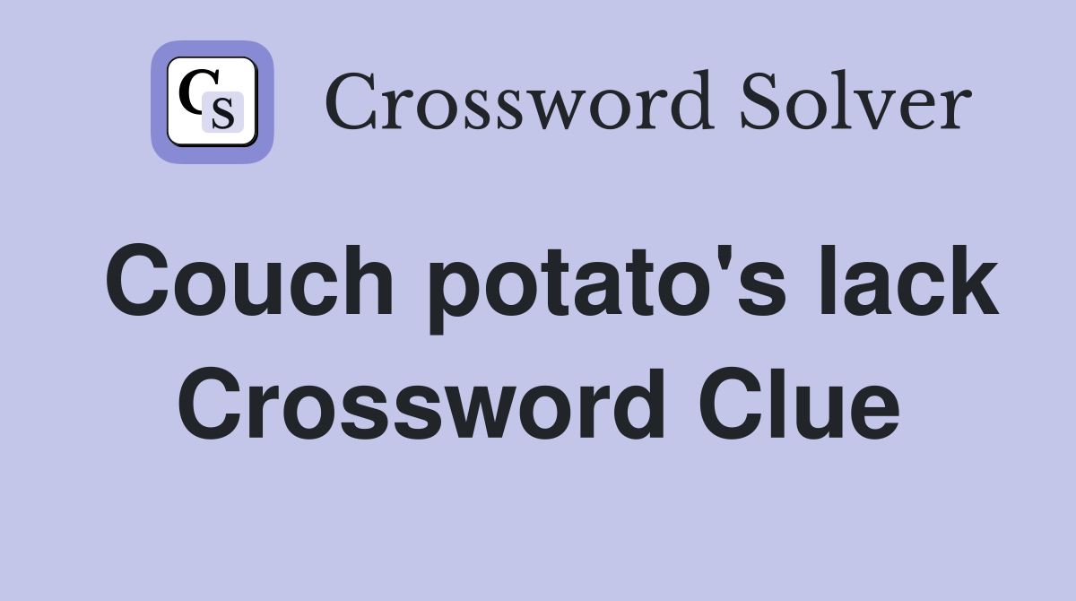 Couch potato's lack Crossword Clue