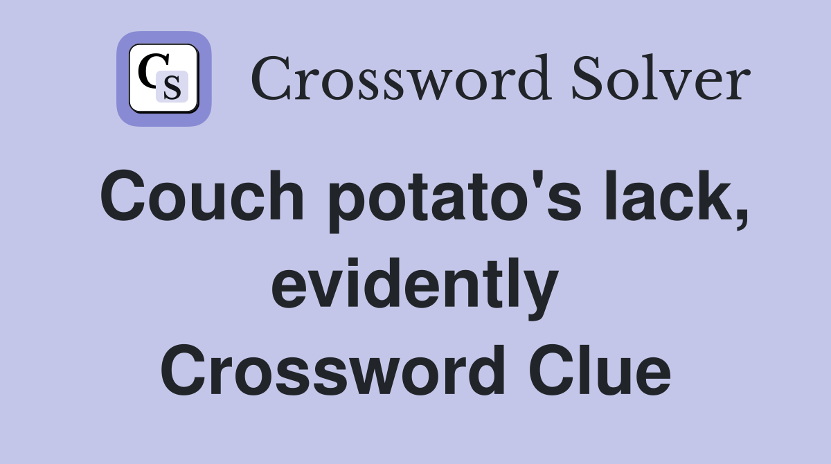 Couch potato's lack, evidently Crossword Clue