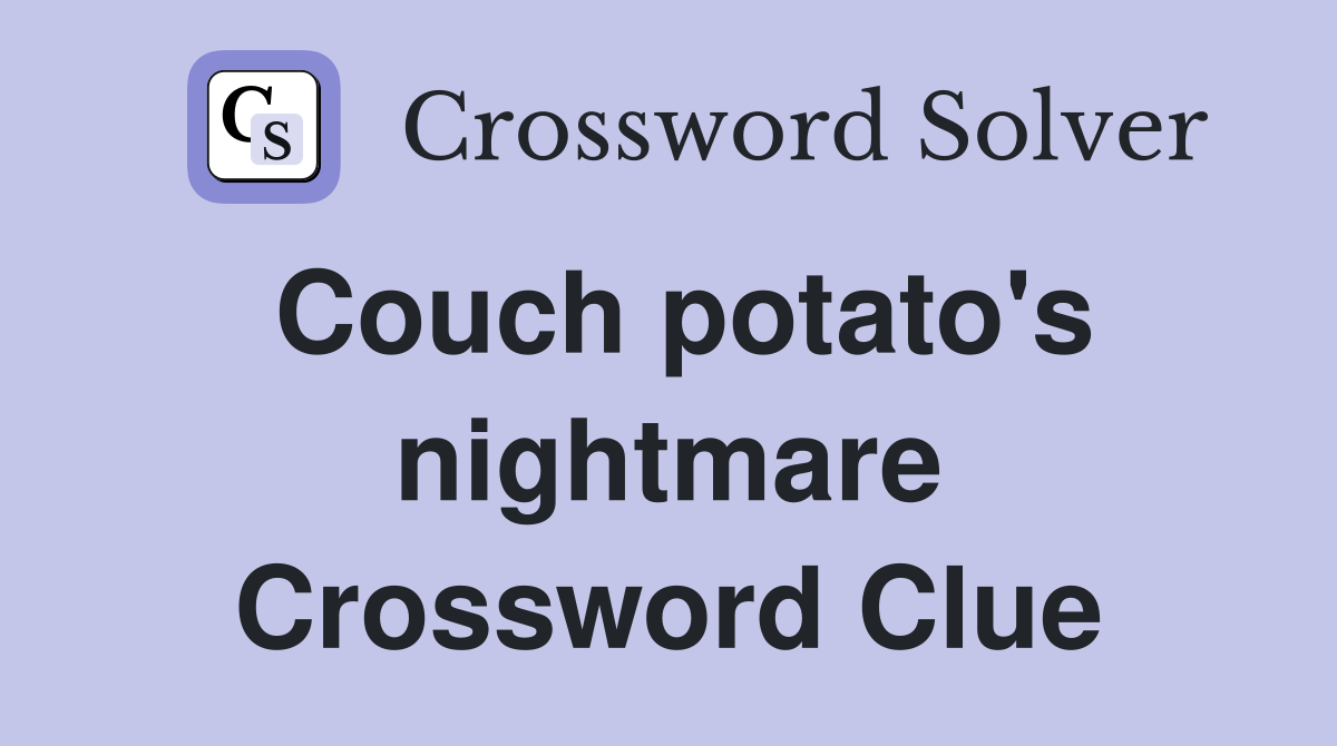 Couch potato's nightmare Crossword Clue